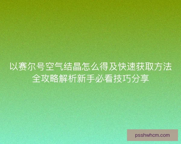 以赛尔号空气结晶怎么得及快速获取方法全攻略解析新手必看技巧分享