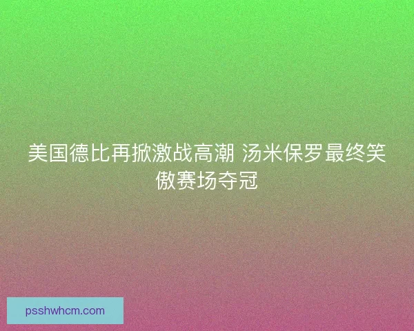 美国德比再掀激战高潮 汤米保罗最终笑傲赛场夺冠